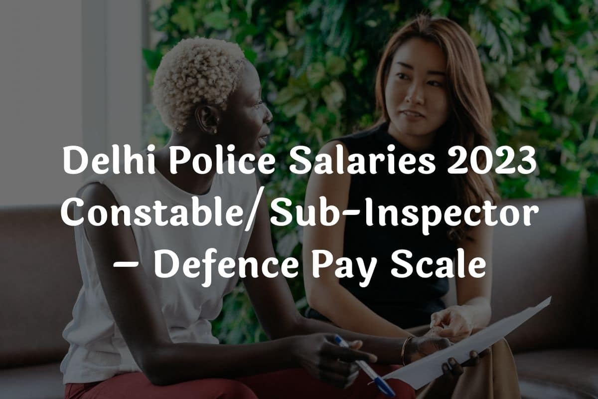 Delhi Police Salaries 2023 Constable Sub Inspector Defence Pay Scale