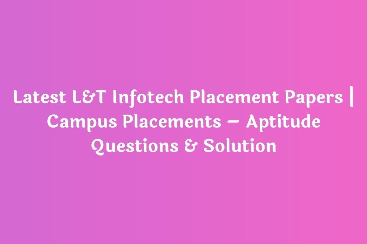 Latest L T Infotech Placement Papers Campus Placements Aptitude Questions Solution