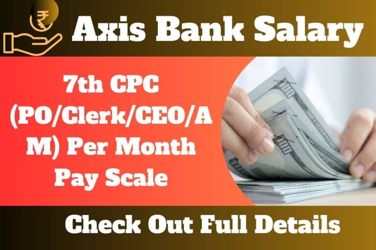 Axis Bank Salary After 7th CPC (PO/Clerk/CEO/AM) Per Month Pay Scale