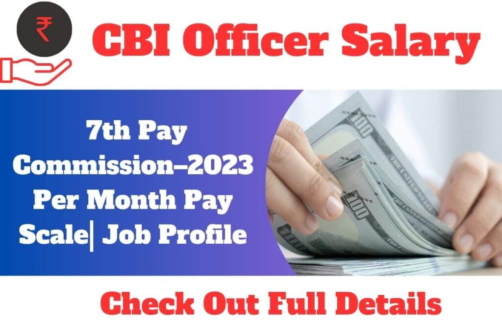 Cbi Officer Salary 7th Pay Commission2023 Per Month Pay Scale Job Profile 