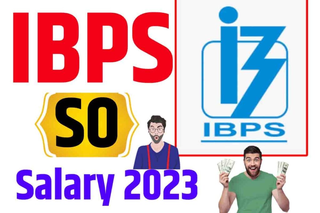 IBPS SO Salary 2023 After 7th Pay Commission, Pay Scale, Job Profile, Allowance